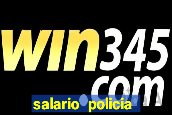 salario policia civil da bahia